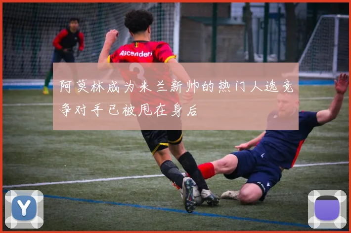 阿莫林成为米兰新帅的热门人选竞争对手已被甩在身后